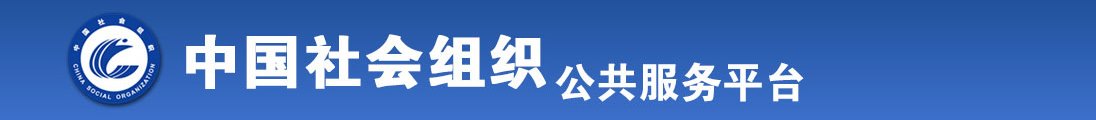 又粗又长有大操逼视频全国社会组织信息查询